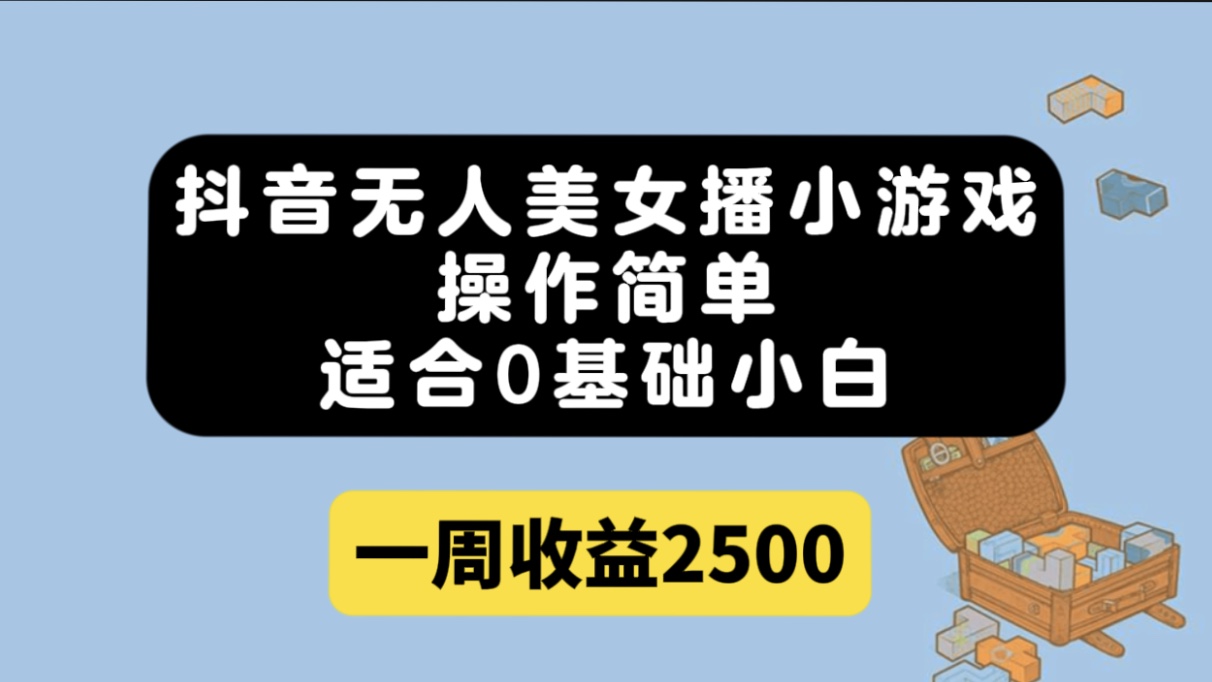 抖音无人美女播小游戏，操作简单，适合0基础小白一周收益2500吉晟搞钱-网创项目资源站-副业项目-创业项目-搞钱项目吉晟搞钱