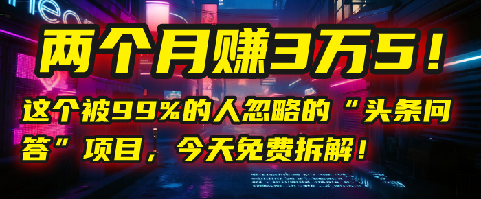“头条问答”项目，今天免费拆解！两个月赚3万5！这个被99%的人忽略的吉晟搞钱-网创项目资源站-副业项目-创业项目-搞钱项目吉晟搞钱