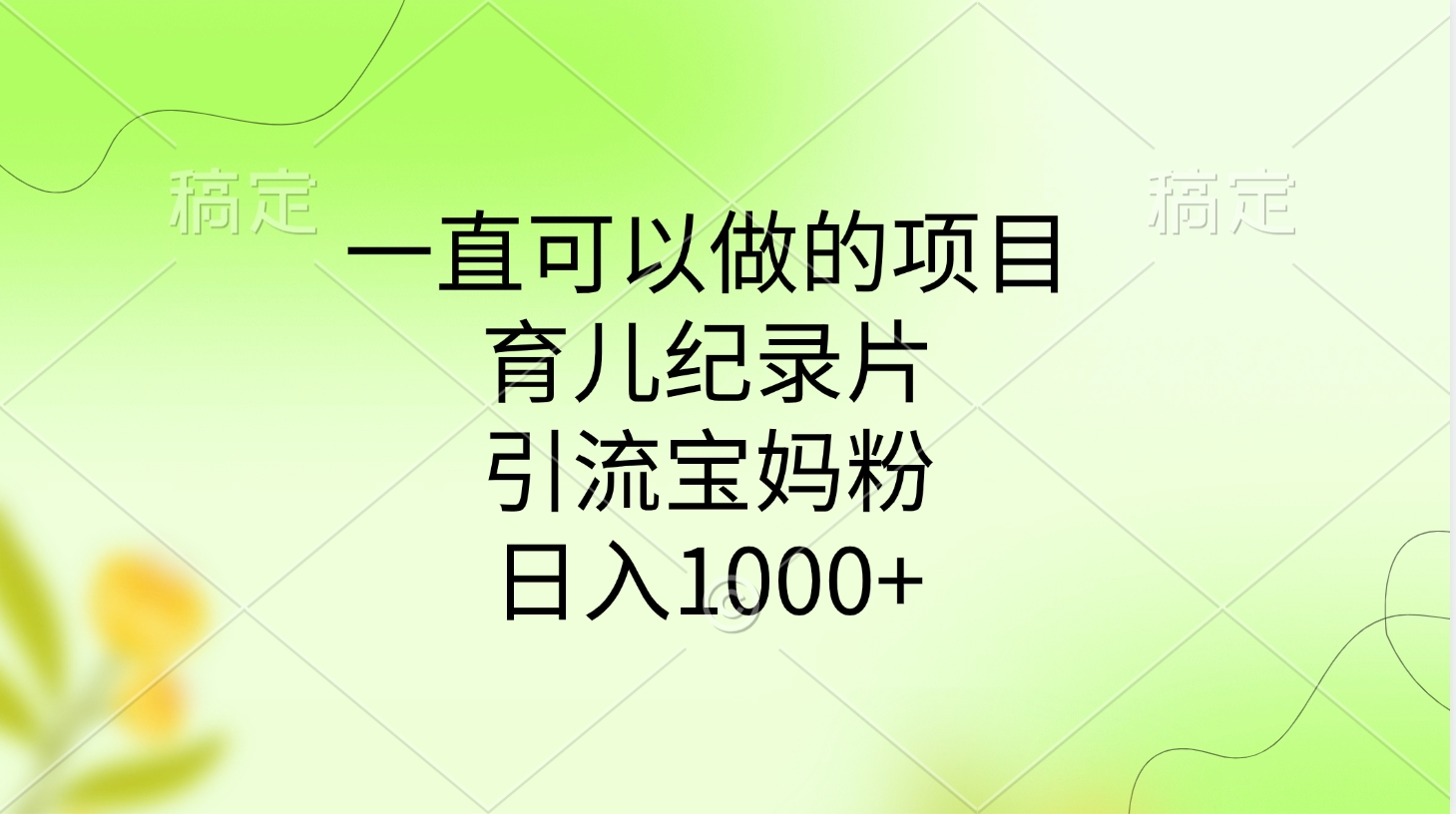 一直可以做的项目，育儿纪录片，引流宝妈粉，日入1000+吉晟搞钱-网创项目资源站-副业项目-创业项目-搞钱项目吉晟搞钱