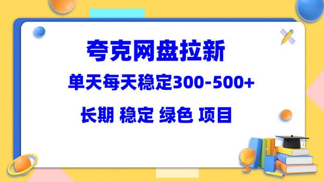 夸克网盘拉新项目：单天稳定300-500＋长期 稳定 绿色（教程+资料素材）吉晟搞钱-网创项目资源站-副业项目-创业项目-搞钱项目吉晟搞钱