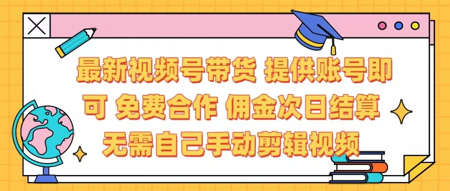 最新视频号带货  免费合作 提供账号即可 佣金次日结算每天都结算 无需自己剪辑 省时省力 直接发布即可吉晟搞钱-网创项目资源站-副业项目-创业项目-搞钱项目吉晟搞钱