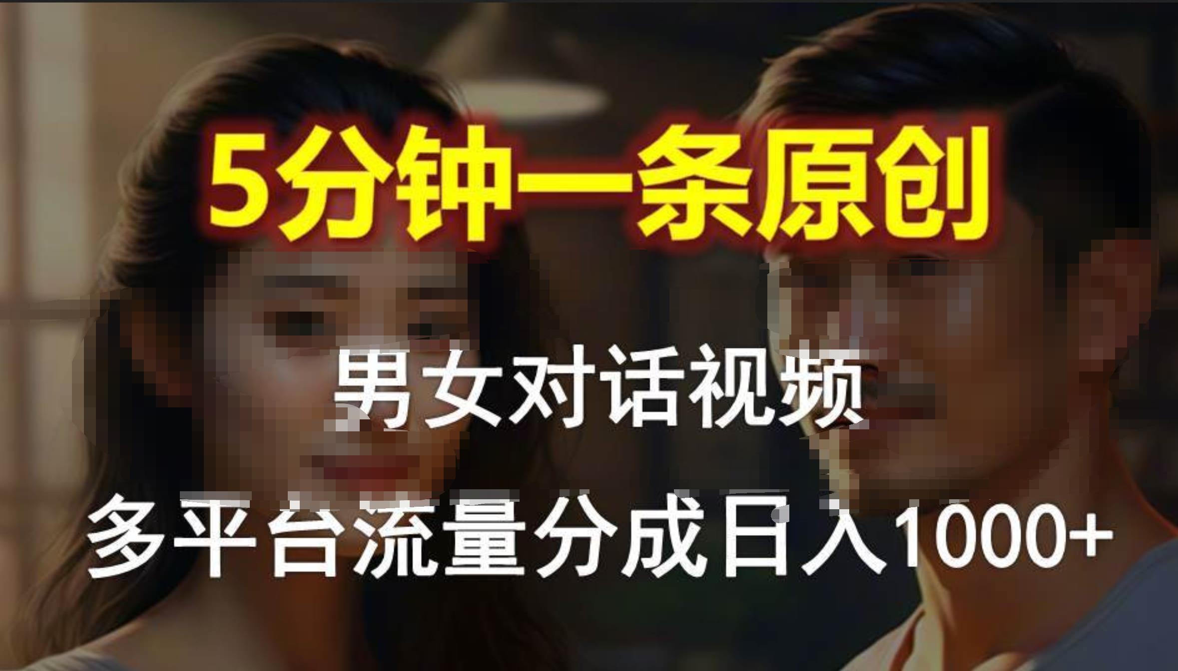 男女对话，5分钟1条原创视频，多平台流量分成，日入1000+吉晟搞钱-网创项目资源站-副业项目-创业项目-搞钱项目吉晟搞钱