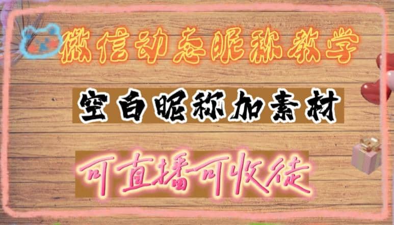 微信动态昵称设置方法，可抖音直播引流，日赚上百【详细视频教程+素材】吉晟搞钱-网创项目资源站-副业项目-创业项目-搞钱项目吉晟搞钱