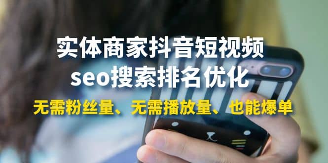 实体商家抖音短视频seo搜索排名优化：无需粉丝量、无需播放量、也能爆单吉晟搞钱-网创项目资源站-副业项目-创业项目-搞钱项目吉晟搞钱