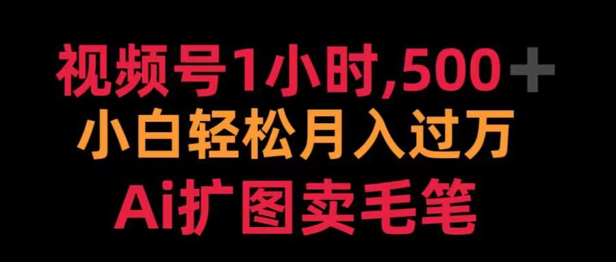 视频号每天1小时，收入500＋，Ai扩图卖毛笔吉晟搞钱-网创项目资源站-副业项目-创业项目-搞钱项目吉晟搞钱