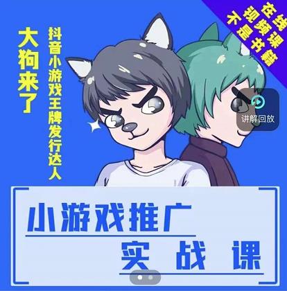 大狗来了：小游戏推广实战课，带你搭建一个游戏推广变现账号吉晟搞钱-网创项目资源站-副业项目-创业项目-搞钱项目吉晟搞钱