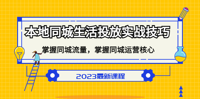 本地同城生活投放实战技巧，掌握-同城流量，掌握-同城运营核心吉晟搞钱-网创项目资源站-副业项目-创业项目-搞钱项目吉晟搞钱