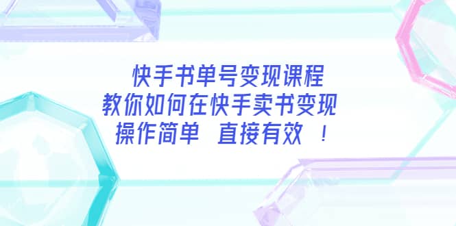 快手书单号变现课程:教你如何在快手卖书变现 操作简单 每月多赚3000+吉晟搞钱-网创项目资源站-副业项目-创业项目-搞钱项目吉晟搞钱