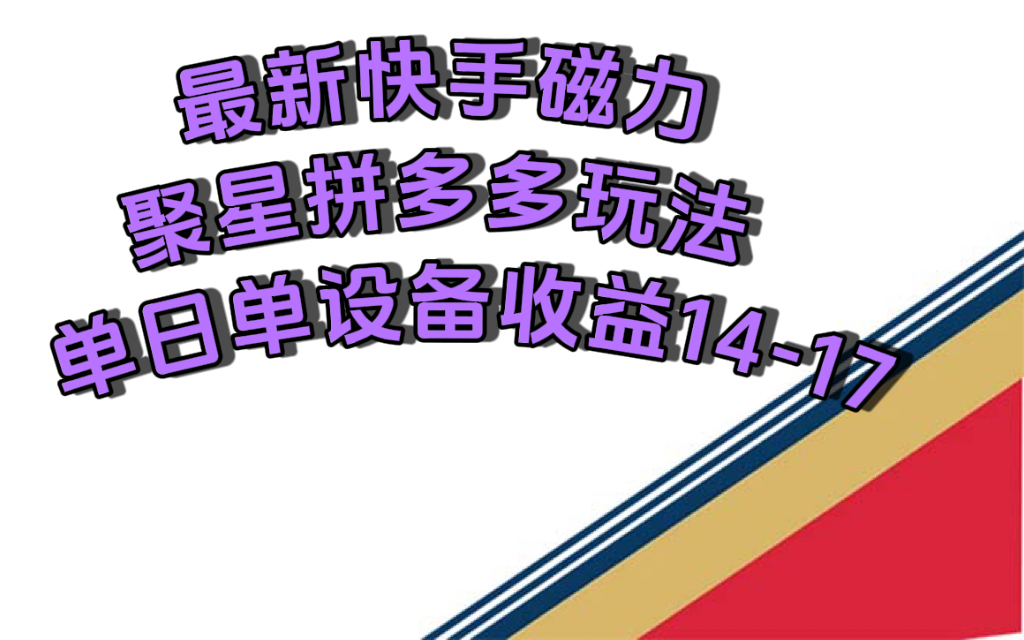 最新快手磁力聚星撸拼多多玩法，单设备单日收益14—17元吉晟搞钱-网创项目资源站-副业项目-创业项目-搞钱项目吉晟搞钱