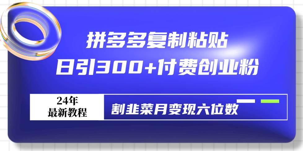 拼多多复制粘贴日引300+付费创业粉，割韭菜月变现六位数最新教程！吉晟搞钱-网创项目资源站-副业项目-创业项目-搞钱项目吉晟搞钱
