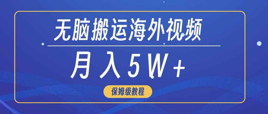无脑搬运海外短视频，3分钟上手0门槛，月入5W+吉晟搞钱-网创项目资源站-副业项目-创业项目-搞钱项目吉晟搞钱
