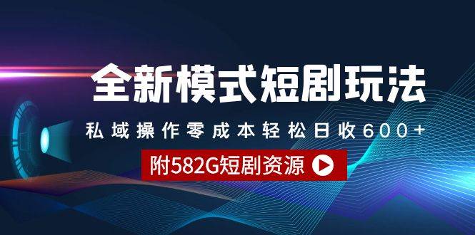 全新模式短剧玩法–私域操作零成本轻松日收600+（附582G短剧资源）吉晟搞钱-网创项目资源站-副业项目-创业项目-搞钱项目吉晟搞钱