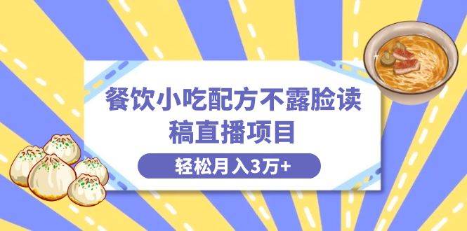 餐饮小吃配方不露脸读稿直播项目，无需露脸，月入3万+附小吃配方资源吉晟搞钱-网创项目资源站-副业项目-创业项目-搞钱项目吉晟搞钱