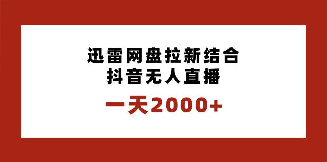 一天2000+迅雷网盘拉新结合抖音无人直播，独创玩法保姆级教学吉晟搞钱-网创项目资源站-副业项目-创业项目-搞钱项目吉晟搞钱