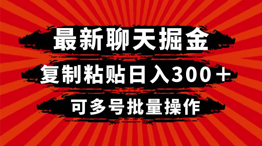 最新聊天掘金，复制粘贴日入300＋，可多号批量操作吉晟搞钱-网创项目资源站-副业项目-创业项目-搞钱项目吉晟搞钱