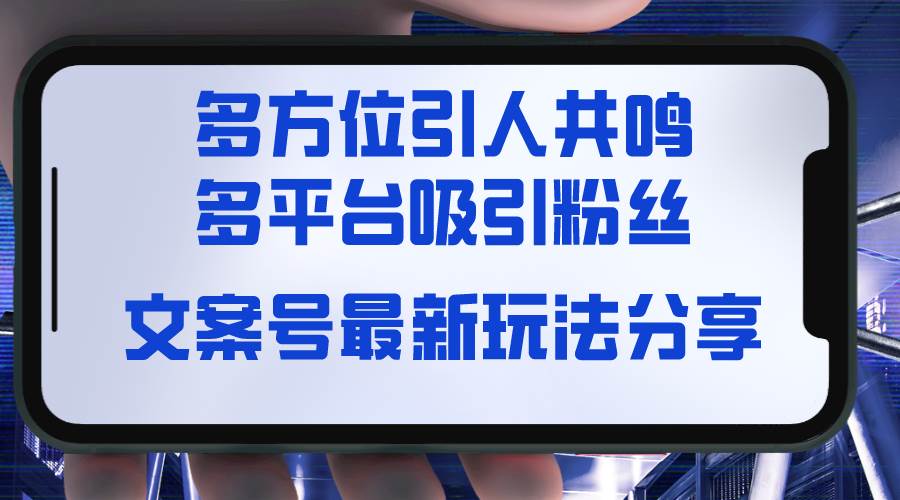 文案号最新玩法分享，视觉＋听觉＋感觉，多方位引人共鸣，多平台疯狂吸粉吉晟搞钱-网创项目资源站-副业项目-创业项目-搞钱项目吉晟搞钱