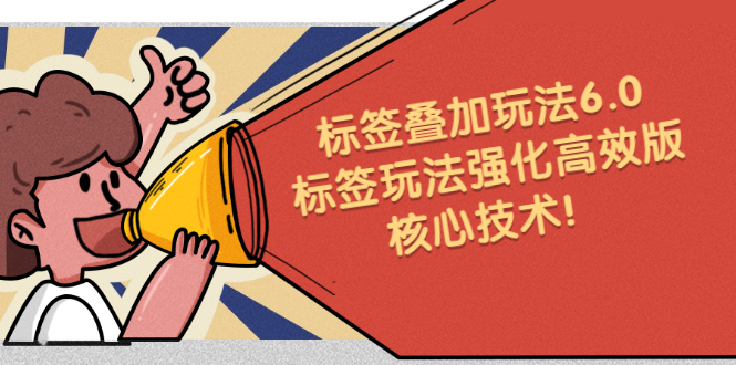 鬼式标签叠加玩法6.0-标签玩法强化高效版，核心技术吉晟搞钱-网创项目资源站-副业项目-创业项目-搞钱项目吉晟搞钱