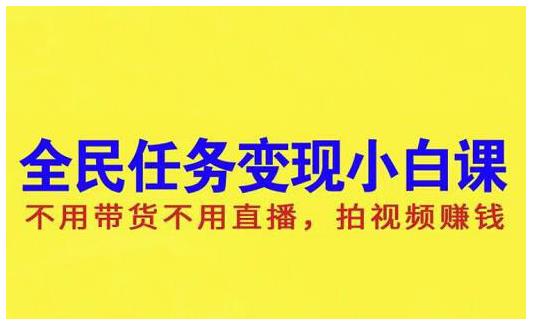 抖音全民任务变现小白课，不用带货不用直播，拍视频就能赚钱吉晟搞钱-网创项目资源站-副业项目-创业项目-搞钱项目吉晟搞钱