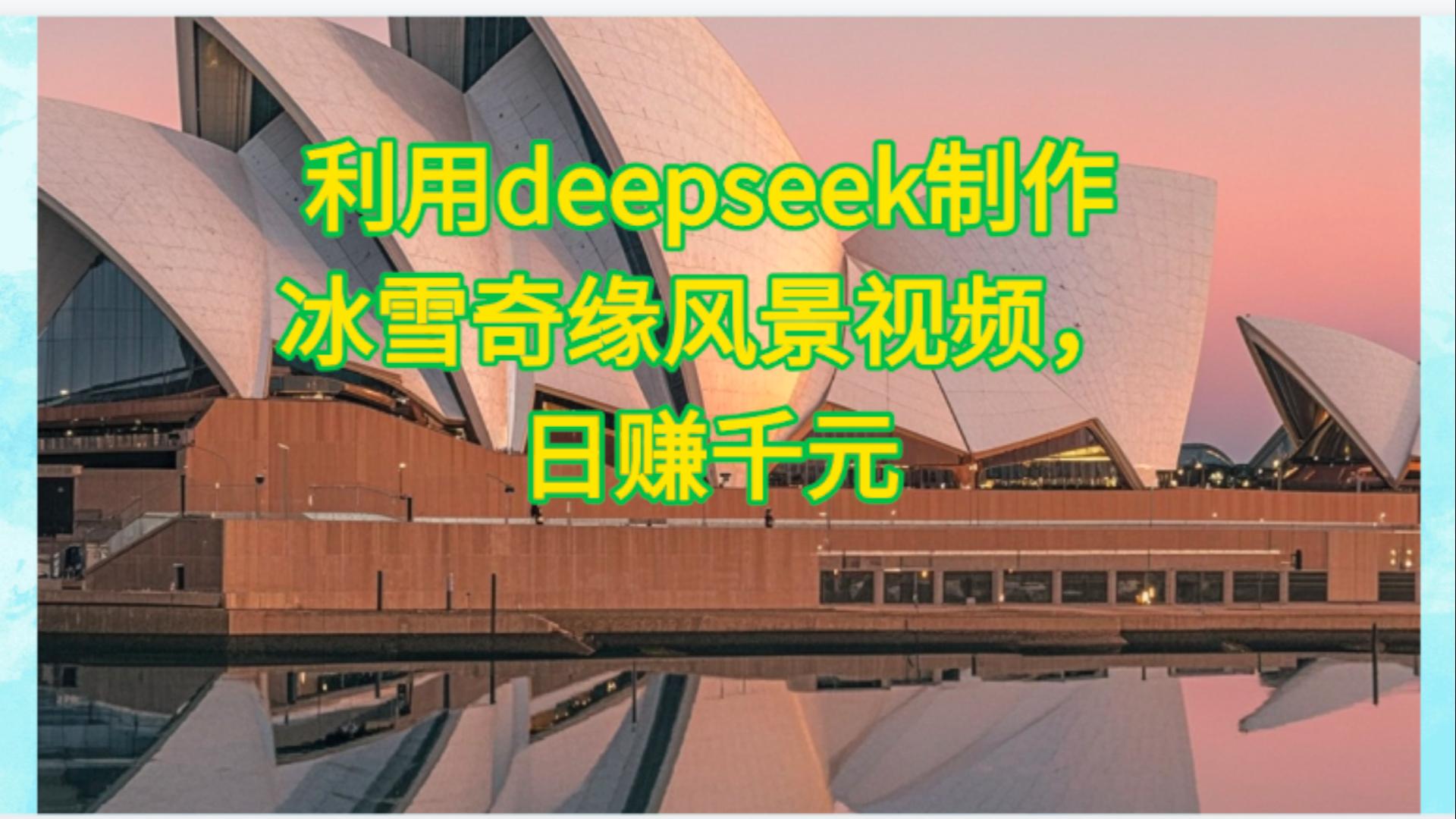 利用Deepseek制作，冰雪风景视频吉晟搞钱-网创项目资源站-副业项目-创业项目-搞钱项目吉晟搞钱