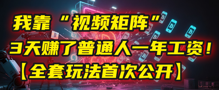 我靠“视频矩阵”,3天赚了普通人一年工资!【全套玩法首次公开】吉晟搞钱-网创项目资源站-副业项目-创业项目-搞钱项目吉晟搞钱