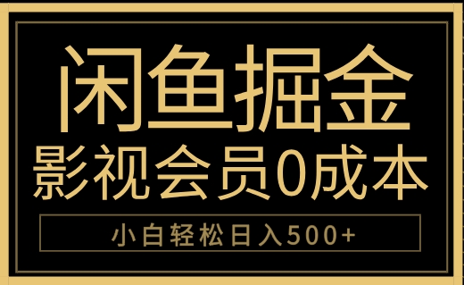 闲鱼掘金，0成本卖影视会员，轻松日入500+吉晟搞钱-网创项目资源站-副业项目-创业项目-搞钱项目吉晟搞钱