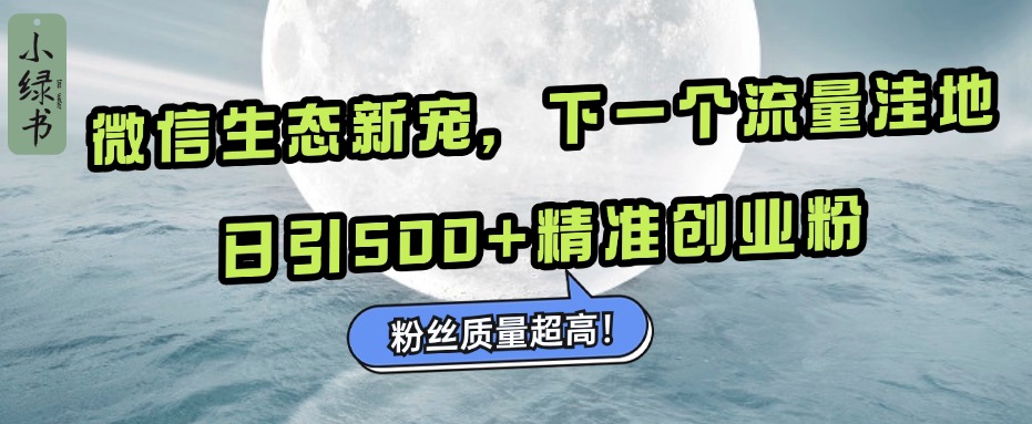 微信生态新宠小绿书：下一个流量洼地，粉丝质量超高，日引500+精准创业粉，吉晟搞钱-网创项目资源站-副业项目-创业项目-搞钱项目吉晟搞钱