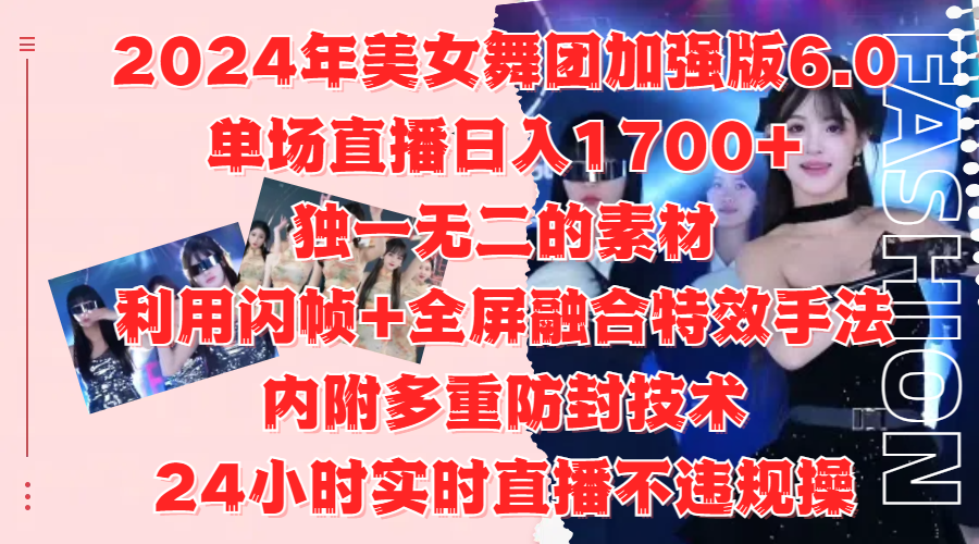 2024年美女舞团加强版6.0，单场直播日入1700+，独一无二的素材，利用闪帧+全屏融合特效手法，内附多重防封技术吉晟搞钱-网创项目资源站-副业项目-创业项目-搞钱项目吉晟搞钱