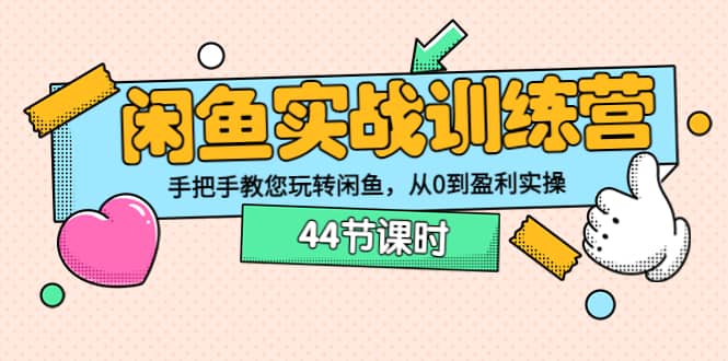 闲鱼实战训练营：手把手教您玩转闲鱼，从0到盈利实操（44节课时）吉晟搞钱-网创项目资源站-副业项目-创业项目-搞钱项目吉晟搞钱
