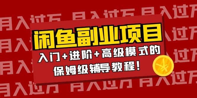 月入过万闲鱼副业项目：入门+进阶+高级模式的保姆级辅导教程吉晟搞钱-网创项目资源站-副业项目-创业项目-搞钱项目吉晟搞钱