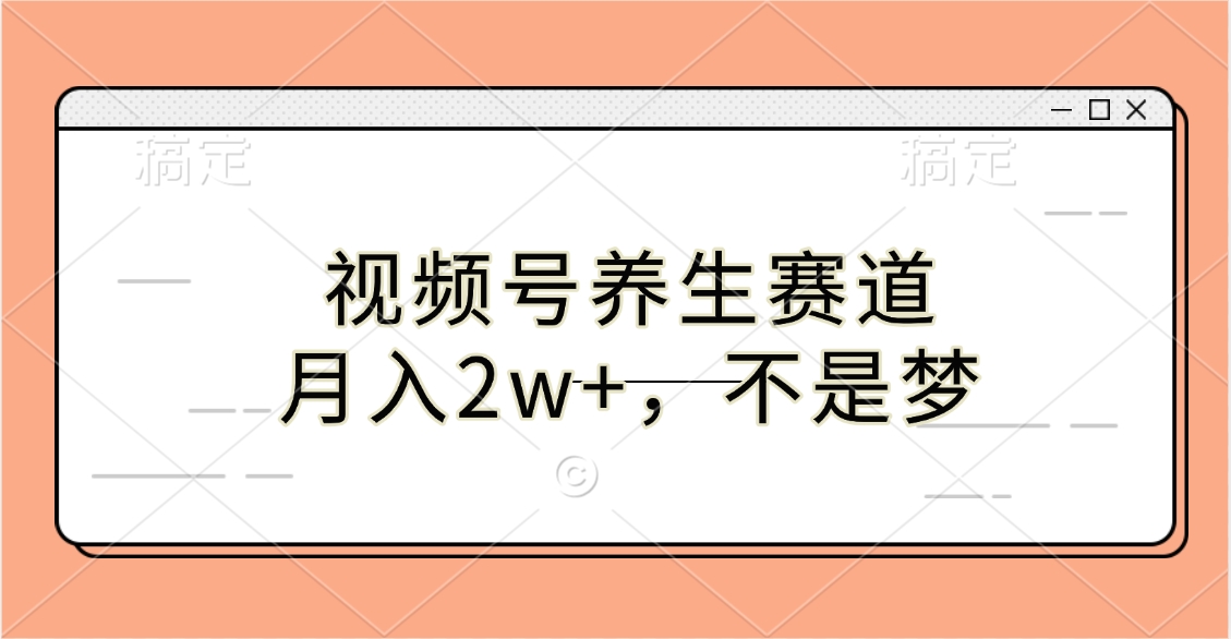 视频号养生赛道，月入2w+，不是梦吉晟搞钱-网创项目资源站-副业项目-创业项目-搞钱项目吉晟搞钱