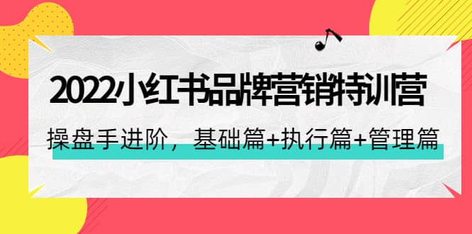 2022小红书品牌营销特训营：操盘手进阶，基础篇+执行篇+管理篇（42节）吉晟搞钱-网创项目资源站-副业项目-创业项目-搞钱项目吉晟搞钱