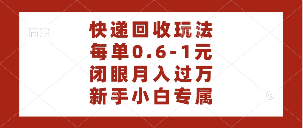 快递回收自助玩法，每单收益0.6到1元，闭眼也能月入一万，适合新手小白吉晟搞钱-网创项目资源站-副业项目-创业项目-搞钱项目吉晟搞钱