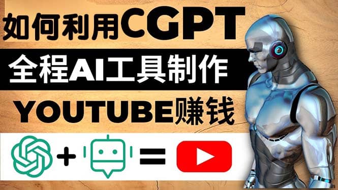 如何全程利用CGPT和AI工具自动化制作YouTube赚钱视频，月赚10000美元以上吉晟搞钱-网创项目资源站-副业项目-创业项目-搞钱项目吉晟搞钱