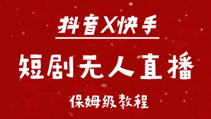 抖音快手短剧无人直播最新保姆级教程来了吉晟搞钱-网创项目资源站-副业项目-创业项目-搞钱项目吉晟搞钱