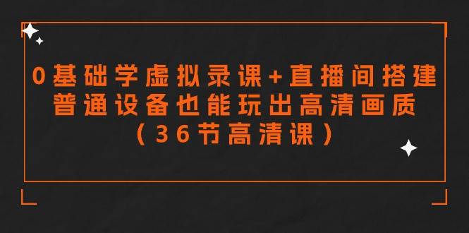 零基础学虚拟录课+直播间搭建，普通设备也能玩出高清画质（36节高清课）吉晟搞钱-网创项目资源站-副业项目-创业项目-搞钱项目吉晟搞钱