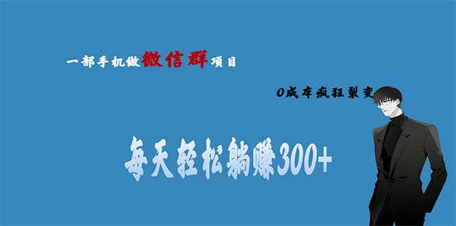 用微信群做副业，0成本疯狂裂变，当天见收益 一部手机实现每天轻松躺赚300+吉晟搞钱-网创项目资源站-副业项目-创业项目-搞钱项目吉晟搞钱
