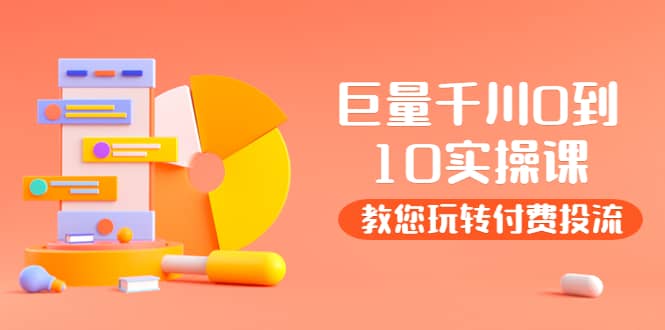 某收费培训：巨量千川两天实操课：教您玩玩转付费投流吉晟搞钱-网创项目资源站-副业项目-创业项目-搞钱项目吉晟搞钱