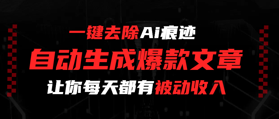 一键去除Ai痕迹，全自动生成爆款文章，让你每天都有睡后收入吉晟搞钱-网创项目资源站-副业项目-创业项目-搞钱项目吉晟搞钱