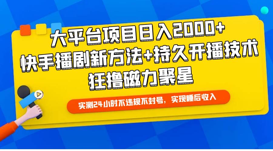 大平台项目日入2000+，快手播剧新方法+持久开播技术，狂撸磁力聚星吉晟搞钱-网创项目资源站-副业项目-创业项目-搞钱项目吉晟搞钱