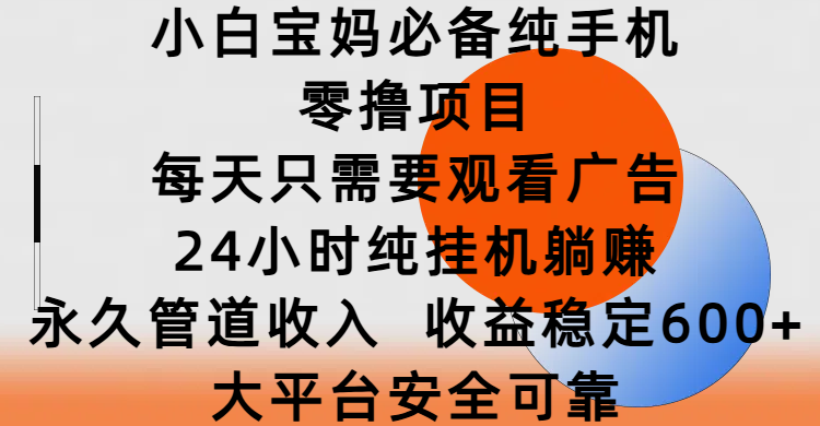 小白宝妈必备纯手机零撸项目，每天只需要观看广告，24小时纯挂机躺赚，永久管道收入，收益稳定600+，大平台安全可靠吉晟搞钱-网创项目资源站-副业项目-创业项目-搞钱项目吉晟搞钱