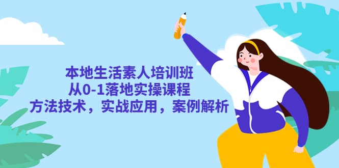 本地生活素人培训班：从0-1落地实操课程，方法技术，实战应用，案例解析吉晟搞钱-网创项目资源站-副业项目-创业项目-搞钱项目吉晟搞钱