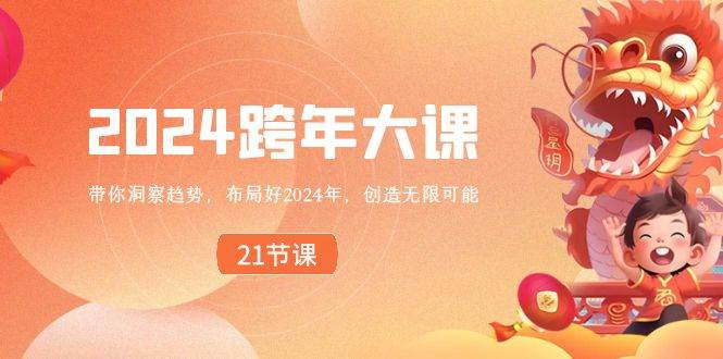 2024 跨年大课，带你洞察趋势，布局好2024年，创造无限可能吉晟搞钱-网创项目资源站-副业项目-创业项目-搞钱项目吉晟搞钱