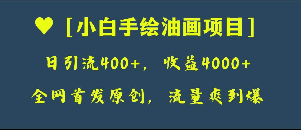 全网首发原创，日引流400+，收益4000+，小白手绘油画项目吉晟搞钱-网创项目资源站-副业项目-创业项目-搞钱项目吉晟搞钱