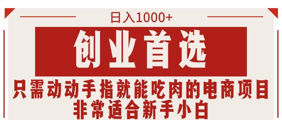 只需动动手指就能吃肉的电商项目，日入1000+，创业首选，非常适合新手小白吉晟搞钱-网创项目资源站-副业项目-创业项目-搞钱项目吉晟搞钱