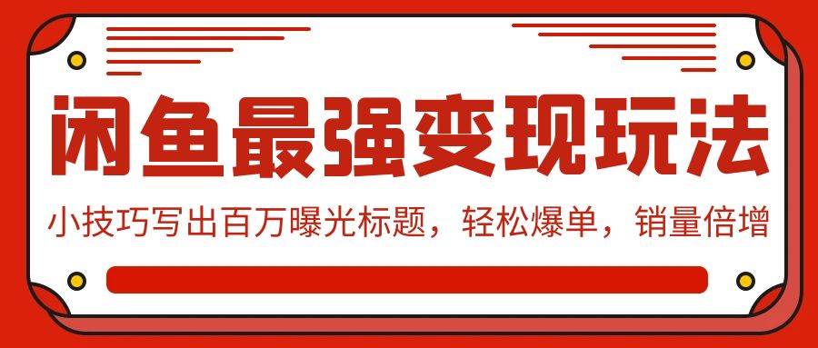 闲鱼最强变现玩法：小技巧写出百万曝光标题，轻松爆单，销量倍增吉晟搞钱-网创项目资源站-副业项目-创业项目-搞钱项目吉晟搞钱