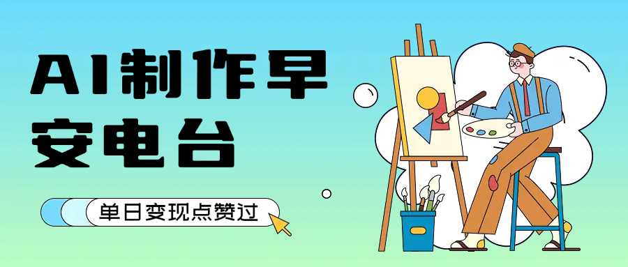 用AI制作早安电台，单日变现1000+，条条点赞过万吉晟搞钱-网创项目资源站-副业项目-创业项目-搞钱项目吉晟搞钱