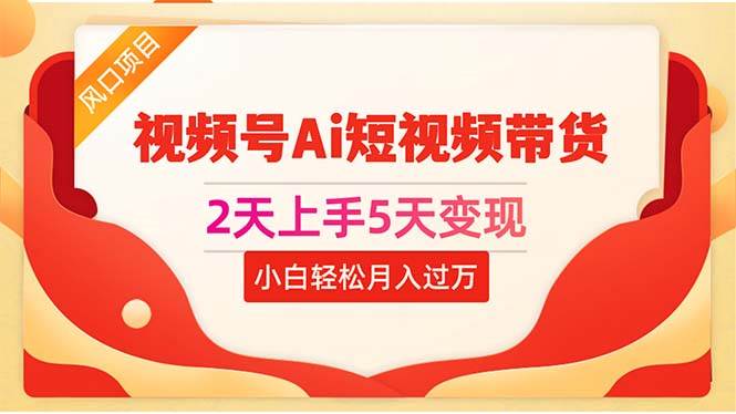 2天上手5天变现视频号Ai短视频带货0粉丝0基础小白轻松月入过万吉晟搞钱-网创项目资源站-副业项目-创业项目-搞钱项目吉晟搞钱