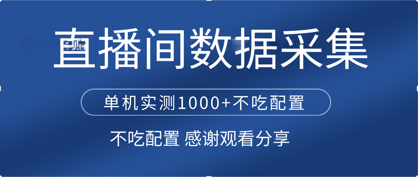 直播间数据采集 单机实测1000+不吃配置 矩阵运行吉晟搞钱-网创项目资源站-副业项目-创业项目-搞钱项目吉晟搞钱