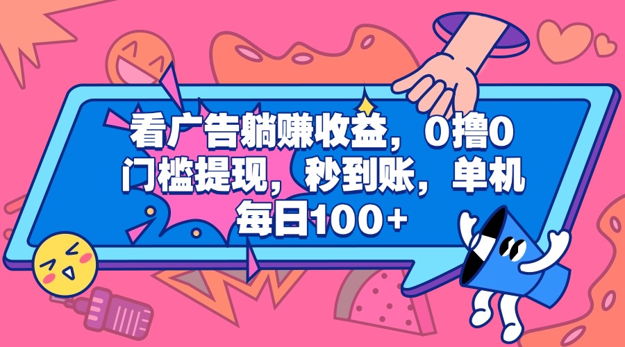 看广告躺赚收益，0撸0门槛提现，秒到账，单机每日100+吉晟搞钱-网创项目资源站-副业项目-创业项目-搞钱项目吉晟搞钱