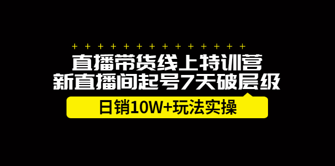 直播带货线上特训营，新直播间起号7天破层级日销10万玩法实操吉晟搞钱-网创项目资源站-副业项目-创业项目-搞钱项目吉晟搞钱